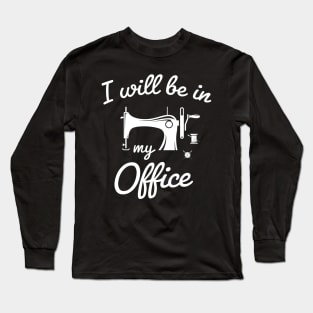 I Will Be in My Office sewing /sewing lover / funny Knitting design Knitting mom sewing Gift idea Long Sleeve T-Shirt